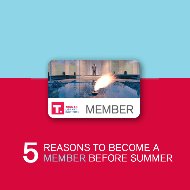 5 Reasons to Become a Truman Library Institute Member Before Summer